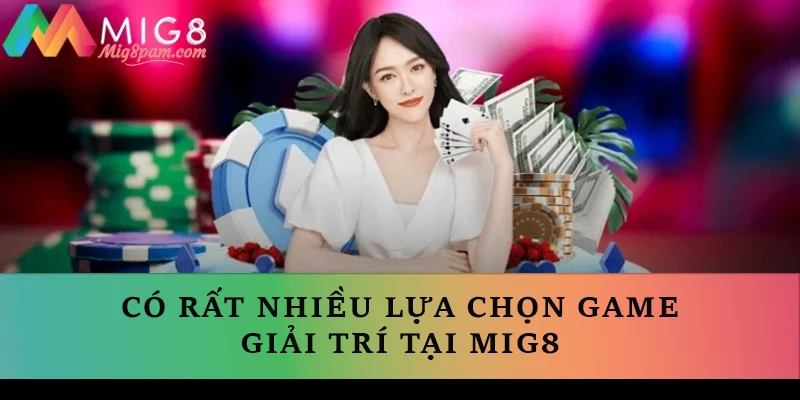 Có rất nhiều lựa chọn game giải trí tại MIG8