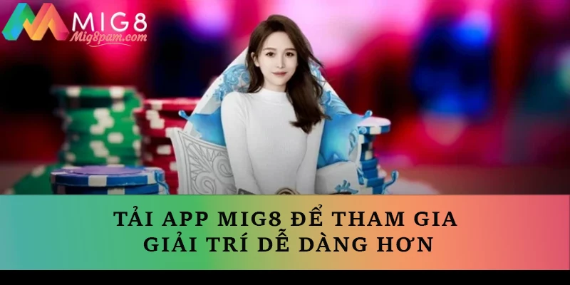 Tải app MIG8 để tham gia giải trí dễ dàng hơn